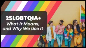 Read more about the article 2SLGBTQIA+ – What It Means, and Why We Use It