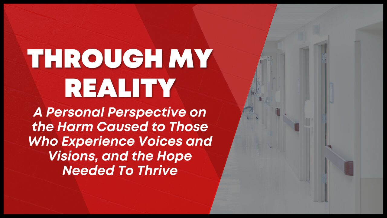 Read more about the article Through My Reality: A Personal Perspective on the Harm Caused to Those Who Experience Voices and Visions, and the Hope Needed To Thrive